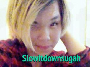 Slowitdownsugah